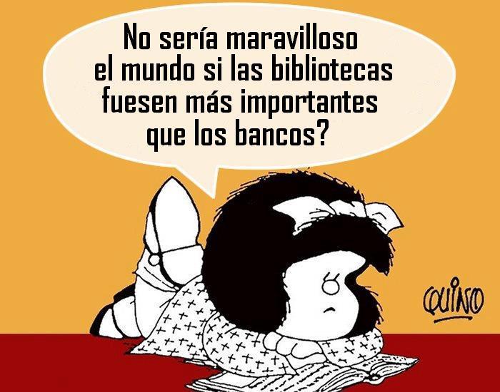 Viñeta de mafalda leyendo. El bocadillo dice ¿No sería maravilloso el mundo si las bibliotecas fuesen más importantes que los bancos?